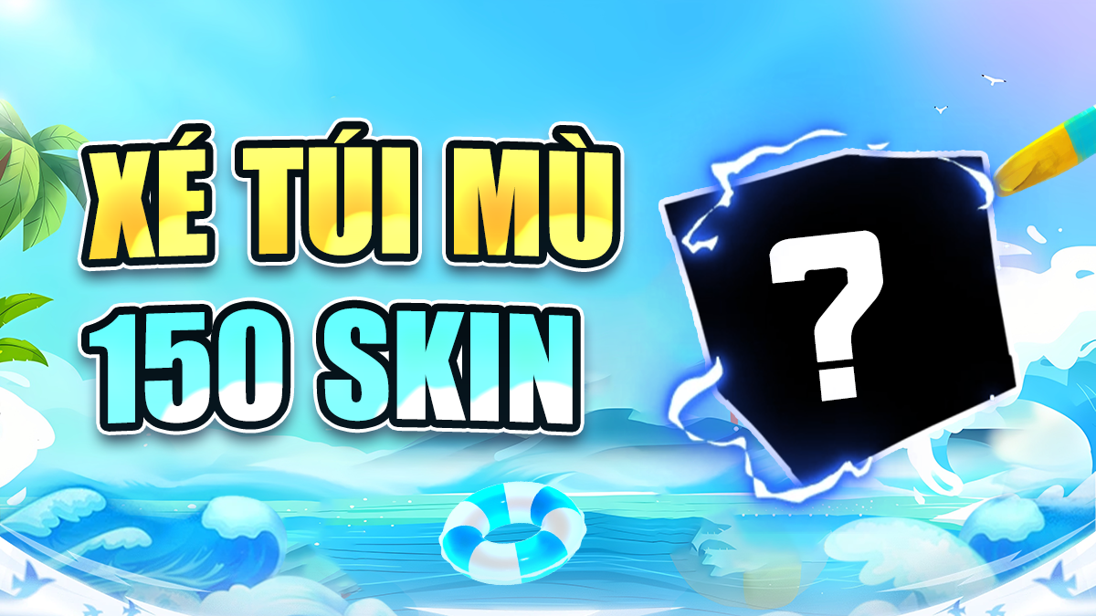 Xé Túi Mù Nhận Nick 150 Skin Trở lên